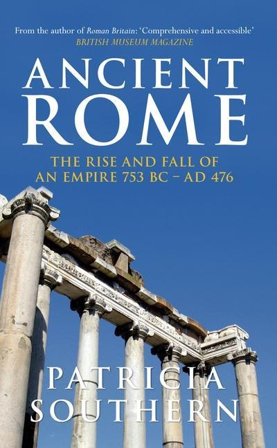 Ancient Rome the Rise and Fall of an Empire 753bc-Ad476: The Rise and Fall of an Empire 753bc-Ad476