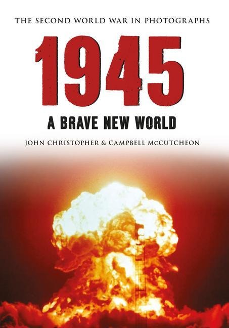 1945 the Second World War in Photographs: A Brave New World