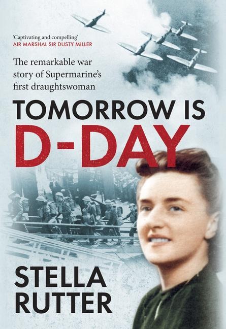 Tomorrow Is D-Day: The Remarkable War Story of Supermarines First Draughtswoman