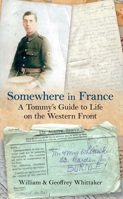 Somewhere in France: A Tommys Guide to Life on the Western Front
