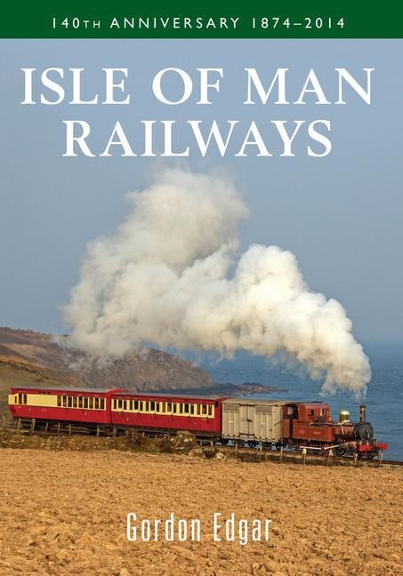 Isle of Man Railways: 140th Anniversary 1874-2014