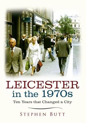 Leicester in the 1970s: Ten Years That Changed a City