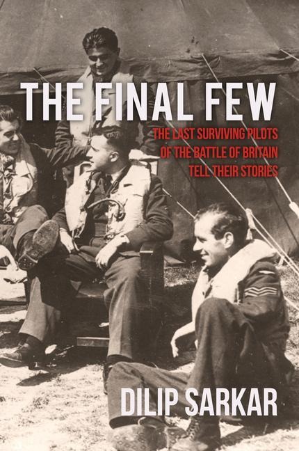 The Final Few: The Last Surviving Pilots of the Battle of Britain Tell Their Stories