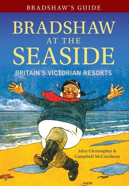 Bradshaws Guide Bradshaw at the Seaside: Britains Victorian Resorts Volume 12