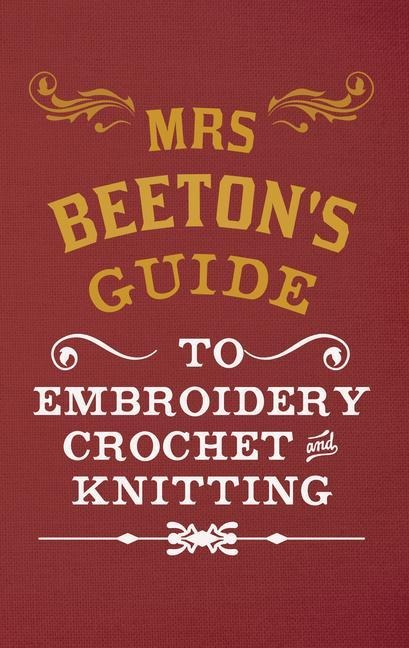 Mrs Beetons Guide to Embroidery, Crochet & Knitting