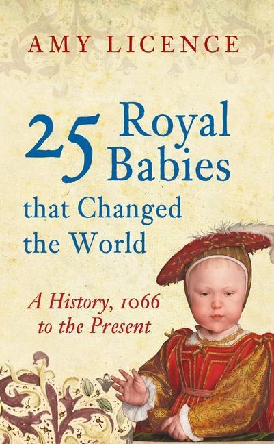 25 Royal Babies That Changed the World: A History, 1066 to the Present