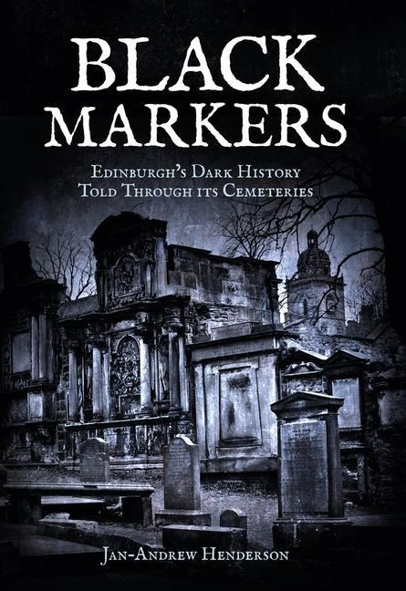 Black Markers: Edinburghs Dark History Told Through Its Cemeteries