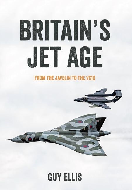 Britains Jet Age: From the Javelin to the Vc10