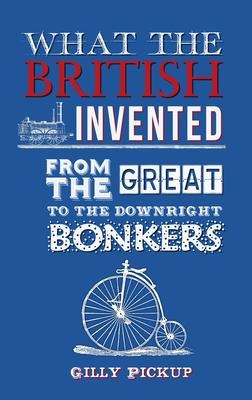 What the British Invented: From the Great to the Downright Bonkers
