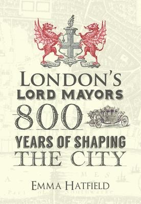 Londons Lord Mayors: 800 Years of Shaping the City