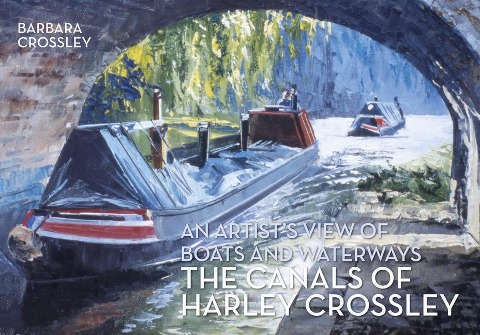 The Canals of Harley Crossley: An Artists View of Boats and Waterways