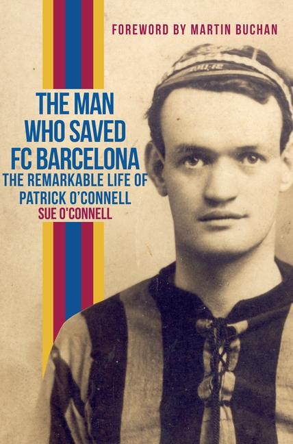 The Man Who Saved FC Barcelona: The Remarkable Life of Patrick OConnell