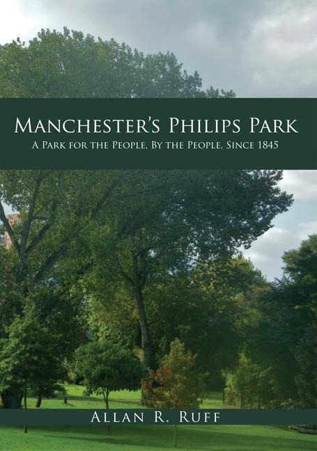 Manchesters Philips Park: A Park for the People, by the People, Since 1845