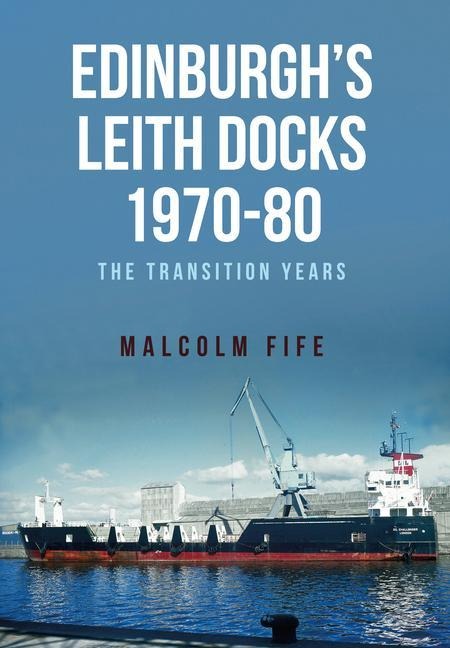 Edinburghs Leith Docks 1970-80: The Transition Years