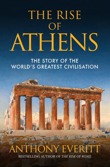 The Rise of Athens: The Story of the Worlds Greatest Civilisation