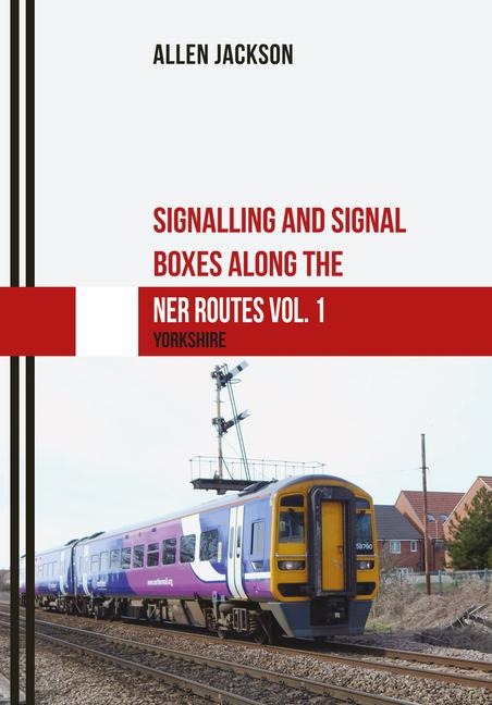 Signalling and Signal Boxes Along the Ner Routes Vol. 1: Yorkshire