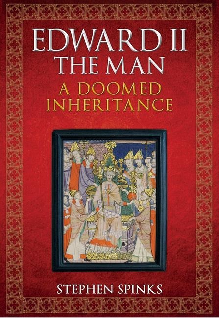 Edward II the Man: A Doomed Inheritance