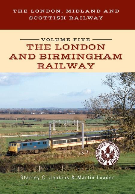 The London, Midland and Scottish Railway Volume Five the London and Birmingham Railway: Volume 5