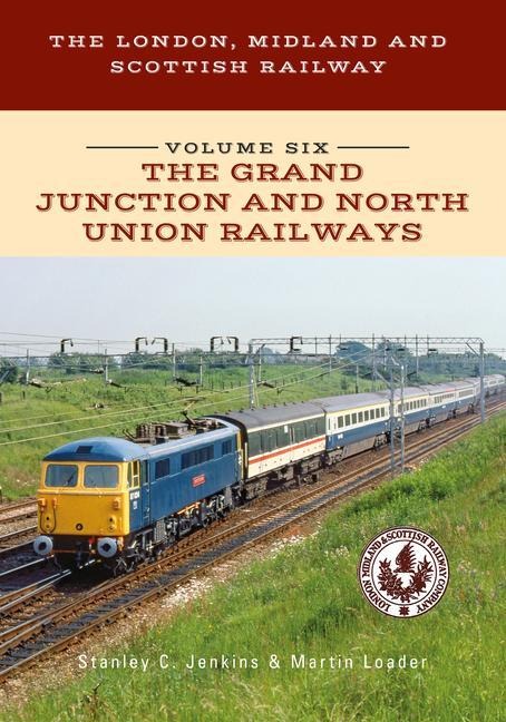 The London, Midland and Scottish Railway Volume Six the Grand Junction and North Union Railways: Volume 6
