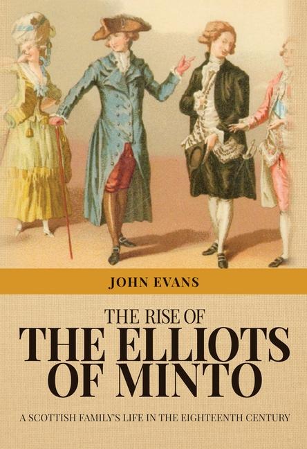 The Rise of the Elliots of Minto: A Scottish Familys Life in the Eighteenth Century