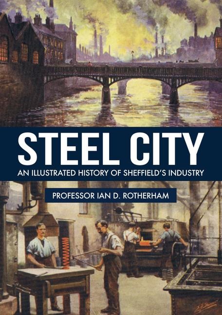 Steel City: An Illustrated History of Sheffields Industry