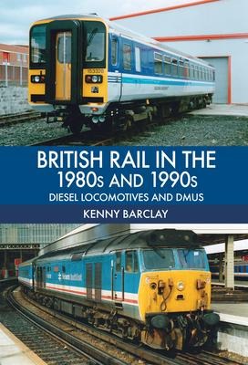 British Rail in the 1980s and 1990s: Diesel Locomotives and Dmus: Diesel Locomotives and Dmus