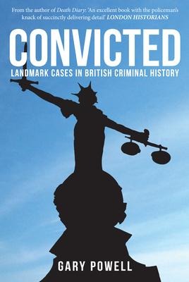 Convicted: Landmark Cases in British Criminal History