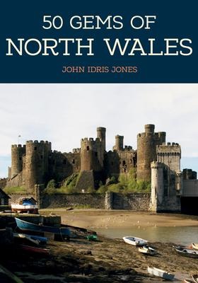 50 Gems of North Wales: The History & Heritage of the Most Iconic Places