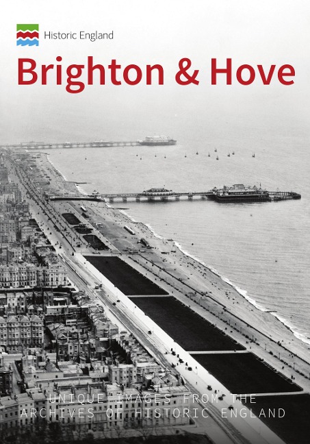 Historic England: Brighton and Hove: Unique Images from the Archives of Historic England