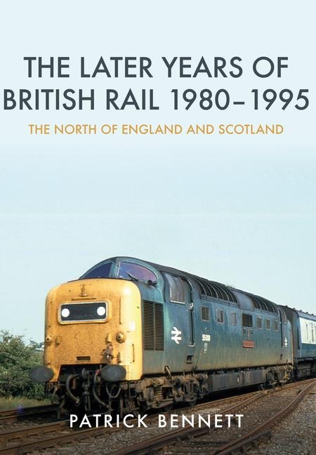 The Later Years of British Rail 1980-1995: The North of England and Scotland: The North of England and Scotland