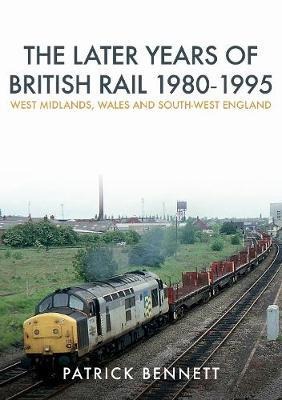 The Later Years of British Rail 1980-1995: West Midlands, Wales and South-West England