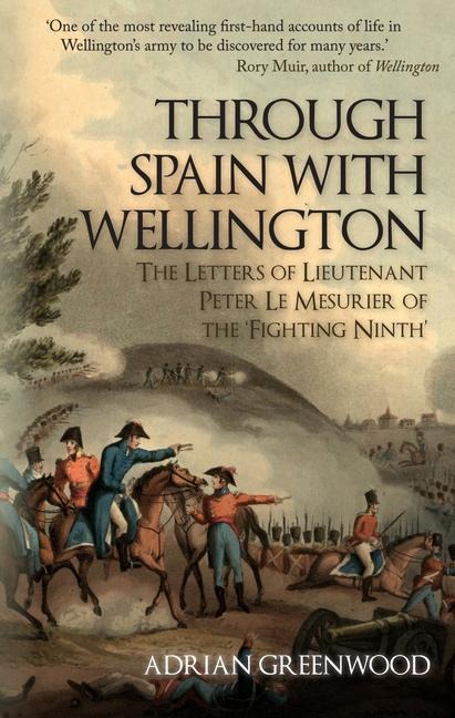 Through Spain with Wellington: The Letters of Lieutenant Peter Le Mesurier of the Fighting Ninth