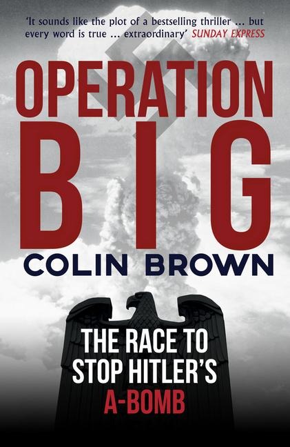 Operation Big: The Race to Stop Hitlers A-Bomb