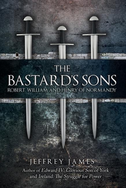 The Bastards Sons: Robert, William and Henry of Normandy