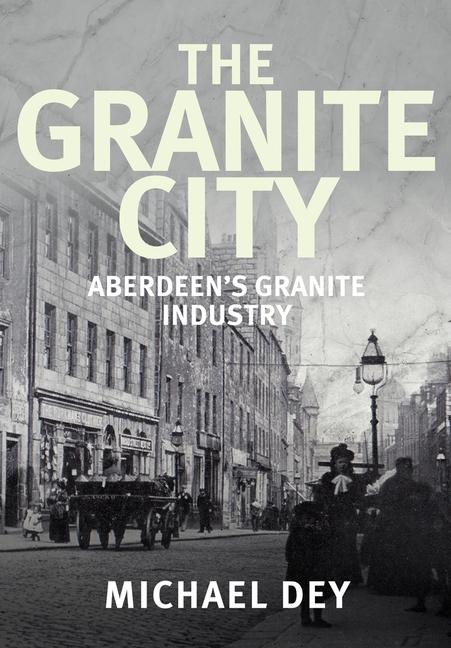 The Granite City: Aberdeens Granite Industry