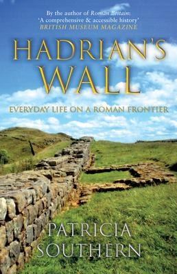 Hadrians Wall: Everyday Life on a Roman Frontier