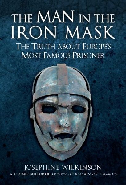 The Man in the Iron Mask: The Truth about Europes Most Famous Prisoner