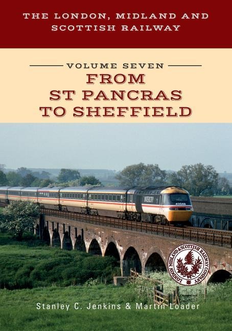 The London, Midland and Scottish Railway Volume Seven from St Pancras to Sheffield: Volume 7