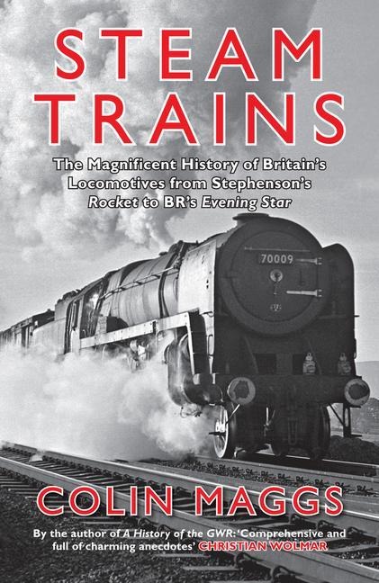 Steam Trains: The Magnificent History of Britains Locomotives from Stephensons Rocket to BRs Evening Star