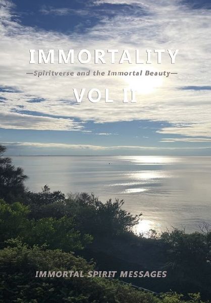 Immortality -Spiritverse and the Immortal Beauty- Vol II: Immortal Spirit Communications