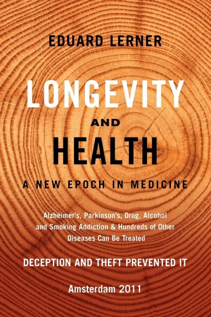 Longevity and Health: A New Epoch In Medicine: Alzheimers, Parkinsons, Drug, Alcohol and Smoking Addiction & Hundreds of Other Diseases Can Be Treated - Deception and Theft Prevented It