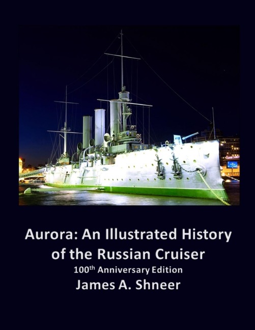 Aurora: An Illustrated History of the Russian Cruiser - 100th Anniversary Edition