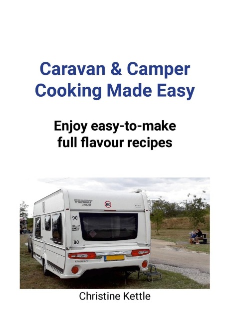 Caravan & Camper Cooking Made Easy: Enjoy Easy-to-make Full Flavour Recipes