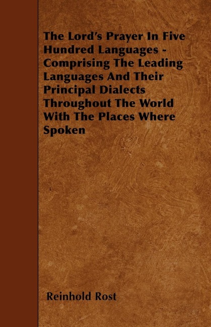 The Lords Prayer In Five Hundred Languages - Comprising The Leading Languages And Their Principal Dialects Throughout The World With The Places Where Spoken
