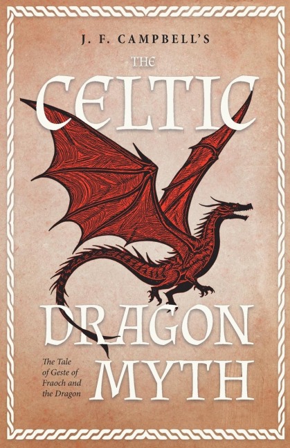 J. F. Campbells The Celtic Dragon Myth: The Tale of Geste of Fraoch and the Dragon - Illustrated