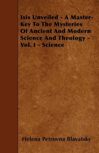 Isis Unveiled - A Master-Key To The Mysteries Of Ancient And Modern Science And Theology - Vol. I - Science
