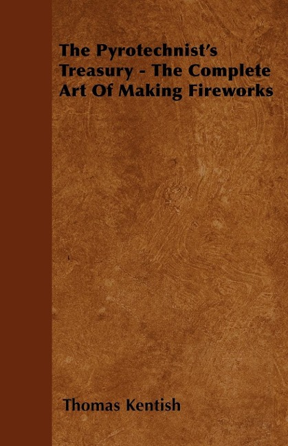 The Pyrotechnists Treasury - The Complete Art of Making Fireworks