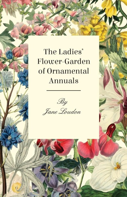 The Ladies Flower-Garden Of Ornamental Annuals.