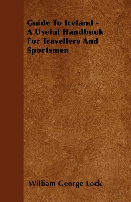 Guide To Iceland - A Useful Handbook For Travellers And Sportsmen