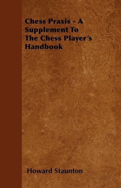 Chess Praxis - A Supplement To The Chess Players Handbook